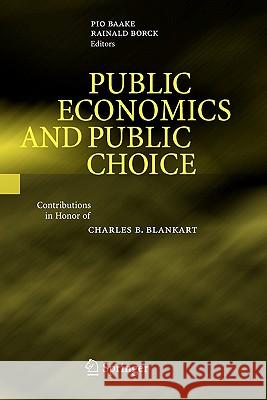 Public Economics and Public Choice: Contributions in Honor of Charles B. Blankart Pio Baake, Rainald Borck 9783642091872 Springer-Verlag Berlin and Heidelberg GmbH & 