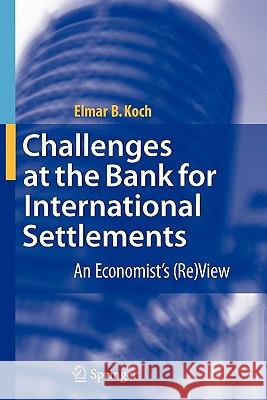 Challenges at the Bank for International Settlements: An Economist's (Re)View Koch, Elmar B. 9783642091902 Springer