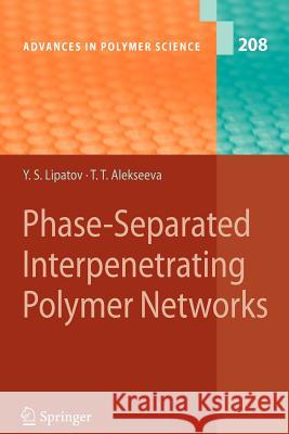 Phase-Separated Interpenetrating Polymer Networks Yuri S. Lipatov, Tatiana Alekseeva 9783642092121 Springer-Verlag Berlin and Heidelberg GmbH & 