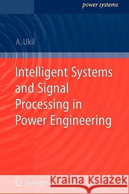 Intelligent Systems and Signal Processing in Power Engineering Abhisek Ukil 9783642092190 Springer