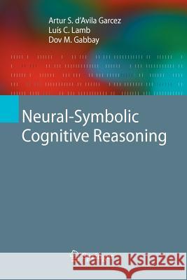 Neural-Symbolic Cognitive Reasoning Artur S. D'Avila Garcez, Luís C. Lamb, Dov M. Gabbay 9783642092299