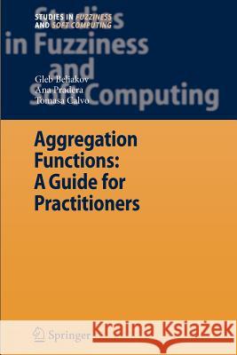 Aggregation Functions: A Guide for Practitioners Gleb Beliakov Ana Pradera Tomasa Calvo 9783642092893 Not Avail
