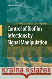 Control of Biofilm Infections by Signal Manipulation J.W. Costerton, Naomi Balaban 9783642093098 Springer-Verlag Berlin and Heidelberg GmbH & 