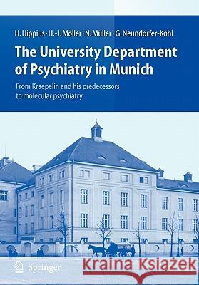 The University Department of Psychiatry in Munich: From Kraepelin and his predecessors to molecular psychiatry Hanns Hippius, Hans-Jürgen Möller, Norbert Müller, Gabriele Neundörfer-Kohl 9783642093319