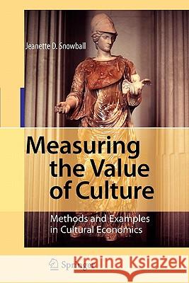 Measuring the Value of Culture: Methods and Examples in Cultural Economics Snowball, Jeanette D. 9783642093777