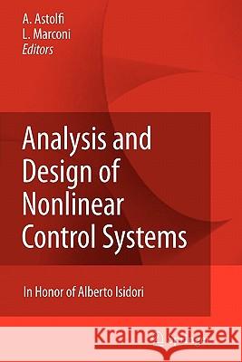 Analysis and Design of Nonlinear Control Systems: In Honor of Alberto Isidori Astolfi, Alessandro 9783642093784