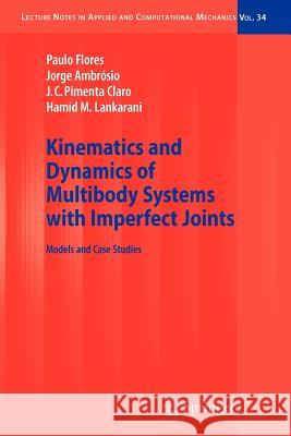 Kinematics and Dynamics of Multibody Systems with Imperfect Joints: Models and Case Studies Paulo Flores, Jorge Ambrósio, J.C. Pimenta Claro, Hamid M. Lankarani 9783642093791