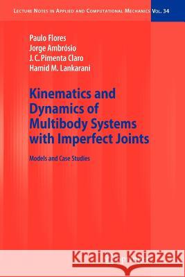 Kinematics and Dynamics of Multibody Systems with Imperfect Joints: Models and Case Studies Paulo Flores, Jorge Ambrósio, J.C. Pimenta Claro, Hamid M. Lankarani 9783642093791 Springer-Verlag Berlin and Heidelberg GmbH & 