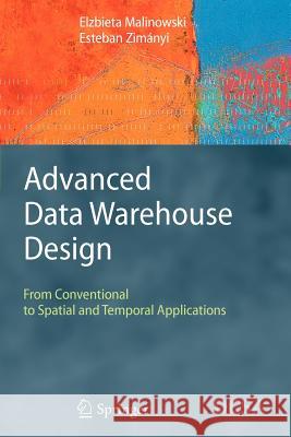 Advanced Data Warehouse Design: From Conventional to Spatial and Temporal Applications Elzbieta Malinowski, Esteban Zimányi 9783642093838