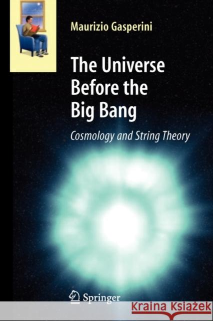 The Universe Before the Big Bang: Cosmology and String Theory Gasperini, Maurizio 9783642093845