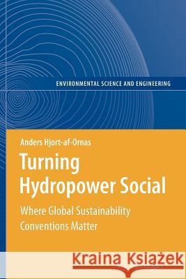 Turning Hydropower Social: Where Global Sustainability Conventions Matter Anders Hjort-af-Ornas 9783642093869 Springer-Verlag Berlin and Heidelberg GmbH & 