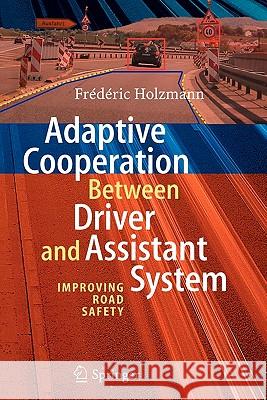 Adaptive Cooperation Between Driver and Assistant System: Improving Road Safety Holzmann, Frédéric 9783642093883