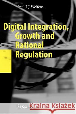 Digital Integration, Growth and Rational Regulation Paul J. J. Welfens 9783642094033