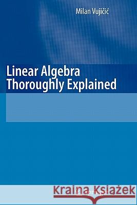 Linear Algebra Thoroughly Explained Milan Vujicic Jeffrey Sanderson 9783642094101