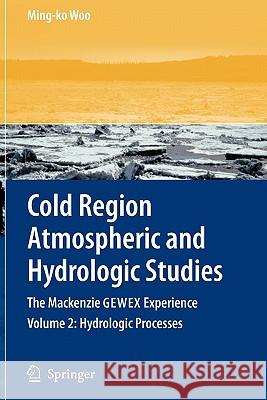 Cold Region Atmospheric and Hydrologic Studies. the MacKenzie Gewex Experience: Volume 2: Hydrologic Processes Woo, Ming-Ko 9783642094347 Springer