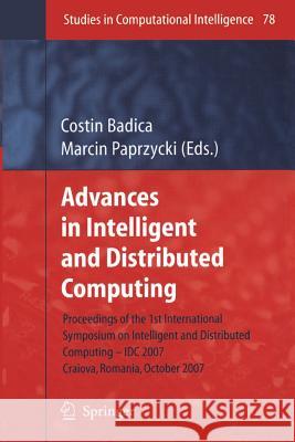 Advances in Intelligent and Distributed Computing: Proceedings of the 1st International Symposium on Intelligent and Distributed Computing IDC 2007, C Badica, Costin 9783642094354
