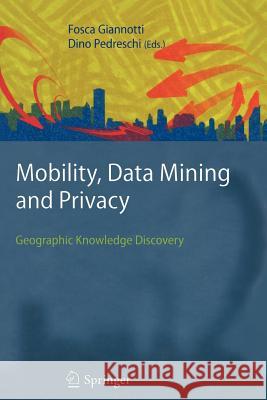 Mobility, Data Mining and Privacy: Geographic Knowledge Discovery Giannotti, Fosca 9783642094439 Springer