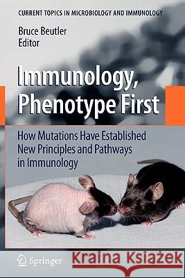 Immunology, Phenotype First: How Mutations Have Established New Principles and Pathways in Immunology Bruce Beutler 9783642094453 Springer