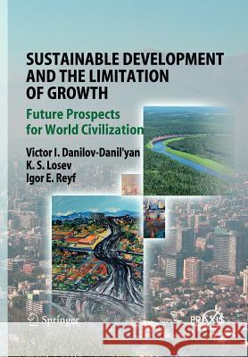 Sustainable Development and the Limitation of Growth: Future Prospects for World Civilization Danilov-Danil'yan, Victor I. 9783642094514 Springer