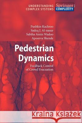 Pedestrian Dynamics: Feedback Control of Crowd Evacuation Pushkin Kachroo, Sadeq J. Al-nasur, Sabiha Amin Wadoo, Apoorva Shende 9783642094781