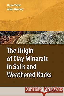 The Origin of Clay Minerals in Soils and Weathered Rocks Bruce B. Velde Alain Meunier 9783642094835 Springer