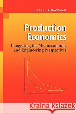 Production Economics: Integrating the Microeconomic and Engineering Perspectives Hackman, Steven T. 9783642094873 Springer