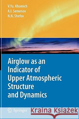 Airglow as an Indicator of Upper Atmospheric Structure and Dynamics Vladislav Yu Khomich Anatoly I. Semenov Nicolay N. Shefov 9783642095009