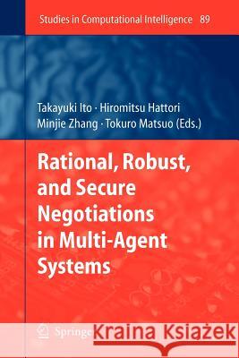 Rational, Robust, and Secure Negotiations in Multi-Agent Systems Takayuki Ito, Hiromitsu Hattori, Minjie Zhang, Tokuro Matsuo 9783642095122 Springer-Verlag Berlin and Heidelberg GmbH & 