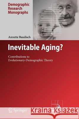 Inevitable Aging?: Contributions to Evolutionary-Demographic Theory Baudisch, Annette 9783642095344 Not Avail