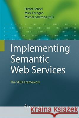 Implementing Semantic Web Services: The SESA Framework Dieter Fensel, Mick Kerrigan, Michal Zaremba 9783642095757 Springer-Verlag Berlin and Heidelberg GmbH & 