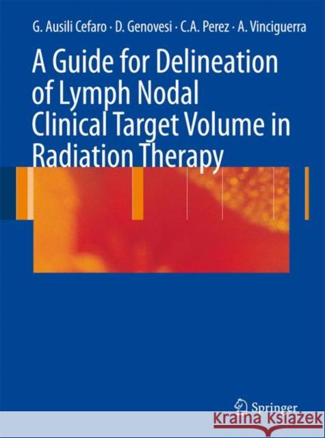 A Guide for Delineation of Lymph Nodal Clinical Target Volume in Radiation Therapy Giampiero Ausil Carlos A. Perez Domenico Genovesi 9783642095764 Springer, Berlin