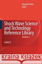 Shock Wave Science and Technology Reference Library, Vol. 3: Solids II Horie, Yasuyuki 9783642095825 Not Avail