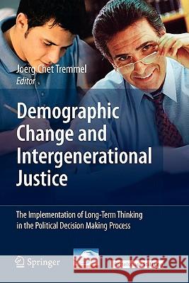 Demographic Change and Intergenerational Justice: The Implementation of Long-Term Thinking in the Political Decision Making Process Tremmel, Joerg 9783642095832