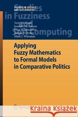 Applying Fuzzy Mathematics to Formal Models in Comparative Politics Terry D. Clark Jennifer M. Larson John N. Mordeson 9783642096129