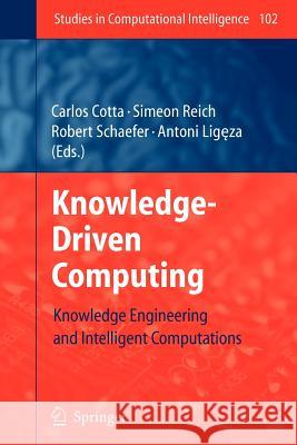 Knowledge-Driven Computing: Knowledge Engineering and Intelligent Computations Carlos Cotta, Simeon Reich, Antoni Ligeza 9783642096198