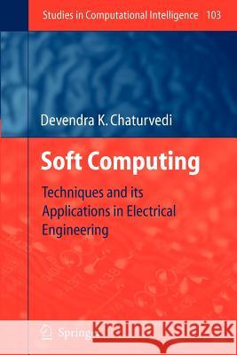 Soft Computing: Techniques and Its Applications in Electrical Engineering Chaturvedi, Devendra K. 9783642096228 Springer