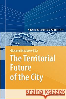 The Territorial Future of the City Giovanni Maciocco 9783642096259 Springer
