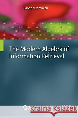 The Modern Algebra of Information Retrieval Sandor Dominich 9783642096433