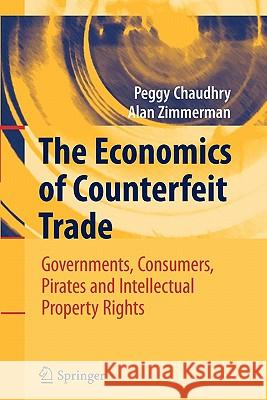 The Economics of Counterfeit Trade: Governments, Consumers, Pirates and Intellectual Property Rights Chaudhry, Peggy E. 9783642096631 Springer