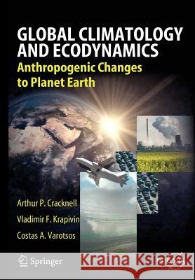 Global Climatology and Ecodynamics: Anthropogenic Changes to Planet Earth Cracknell, Arthur Philip 9783642096860