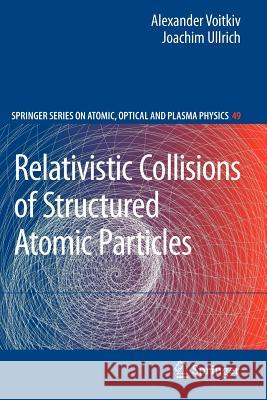 Relativistic Collisions of Structured Atomic Particles Alexander Voitkiv Joachim Ullrich 9783642097140 Springer