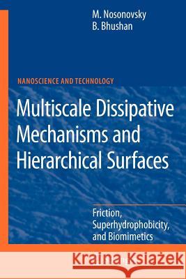Multiscale Dissipative Mechanisms and Hierarchical Surfaces: Friction, Superhydrophobicity, and Biomimetics Michael Nosonovsky, Bharat Bhushan 9783642097164 Springer-Verlag Berlin and Heidelberg GmbH & 
