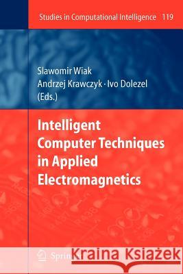Intelligent Computer Techniques in Applied Electromagnetics Slawomir Wiak Andrzej Krawczyk Ivo Dolezel 9783642097232 Springer