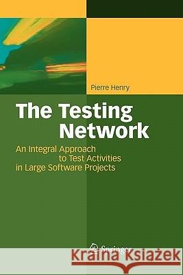 The Testing Network: An Integral Approach to Test Activities in Large Software Projects Henry, Jean-Jacques Pierre 9783642097256 Springer