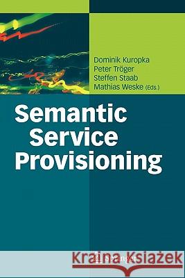 Semantic Service Provisioning Dominik Kuropka Peter Troger Steffen Staab 9783642097355 Springer