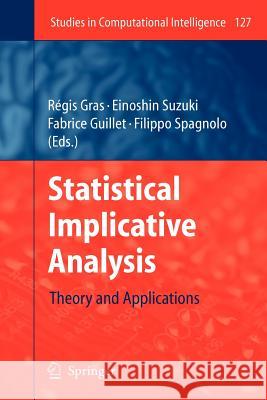 Statistical Implicative Analysis: Theory and Applications Régis Gras, Einoshin Suzuki, Fabrice Guillet, Filippo Spagnolo 9783642097775 Springer-Verlag Berlin and Heidelberg GmbH & 