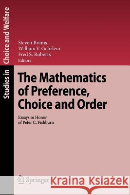 The Mathematics of Preference, Choice and Order: Essays in Honor of Peter C. Fishburn Steven Brams, William V. Gehrlein, Fred S. Roberts 9783642098000