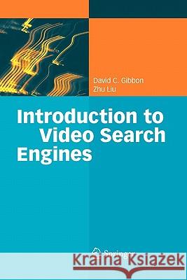 Introduction to Video Search Engines David C. Gibbon Zhu Liu 9783642098208 Springer