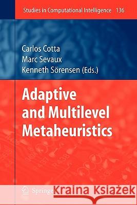 Adaptive and Multilevel Metaheuristics Carlos Cotta Marc Sevaux Kenneth Sorensen 9783642098338