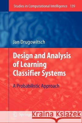 Design and Analysis of Learning Classifier Systems: A Probabilistic Approach Jan Drugowitsch 9783642098611 Springer-Verlag Berlin and Heidelberg GmbH & 
